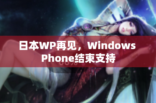 日本WP再见，Windows Phone结束支持