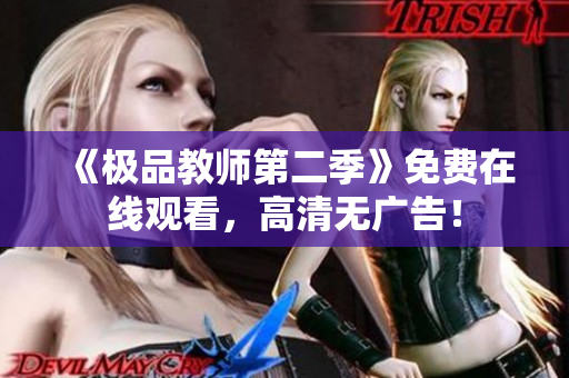 《极品教师第二季》免费在线观看，高清无广告！