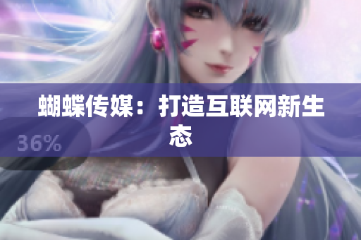 蝴蝶传媒：打造互联网新生态