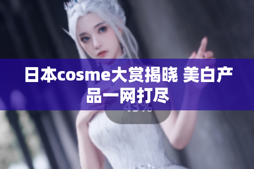 日本cosme大赏揭晓 美白产品一网打尽