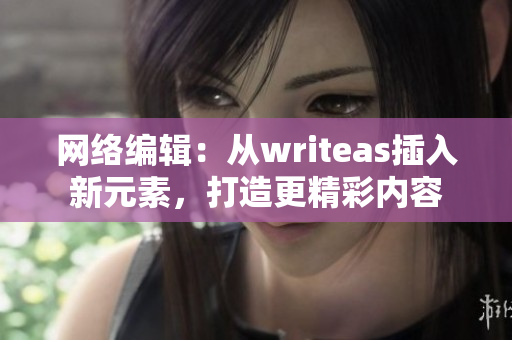网络编辑：从writeas插入新元素，打造更精彩内容