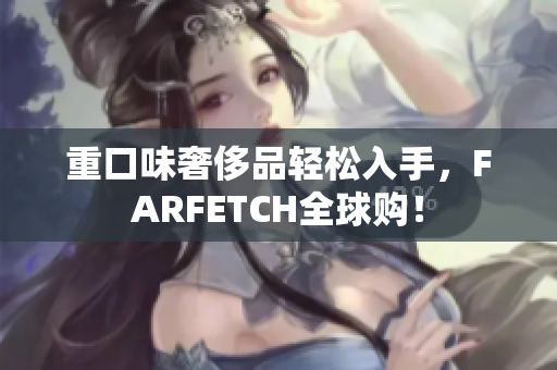 重口味奢侈品轻松入手，FARFETCH全球购！