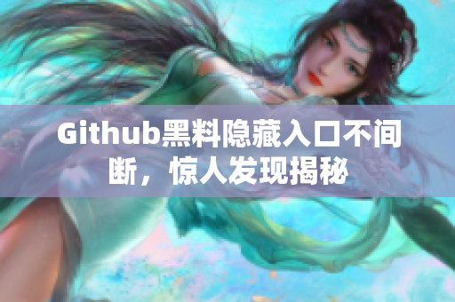 Github黑料隐藏入口不间断，惊人发现揭秘