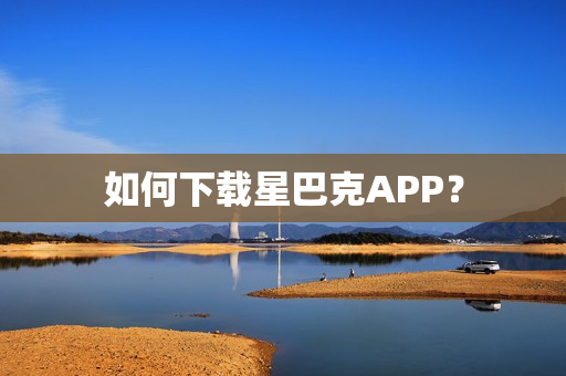 如何下载星巴克APP？