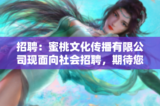招聘：蜜桃文化传播有限公司现面向社会招聘，期待您的加入！