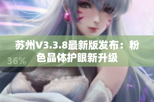 苏州V3.3.8最新版发布：粉色晶体护眼新升级