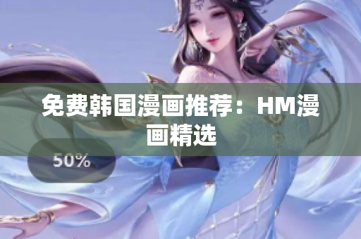 免费韩国漫画推荐：HM漫画精选
