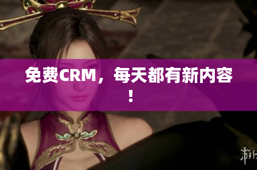 免费CRM，每天都有新内容！