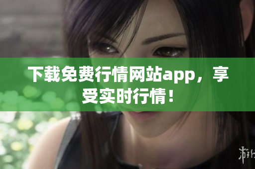 下载免费行情网站app，享受实时行情！