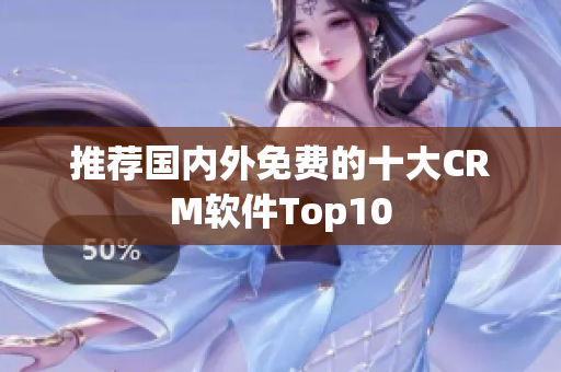 推荐国内外免费的十大CRM软件Top10