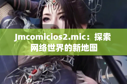 Jmcomicios2.mic：探索网络世界的新地图