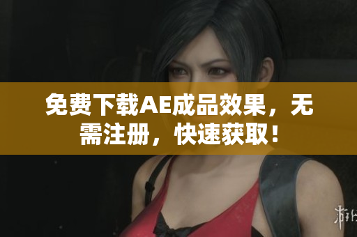 免费下载AE成品效果，无需注册，快速获取！