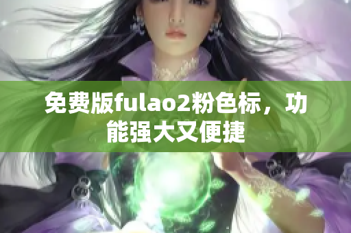 免费版fulao2粉色标，功能强大又便捷