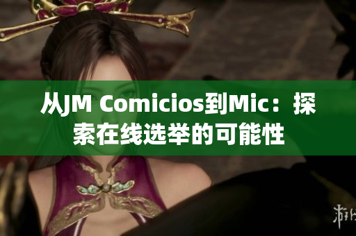 从JM Comicios到Mic：探索在线选举的可能性