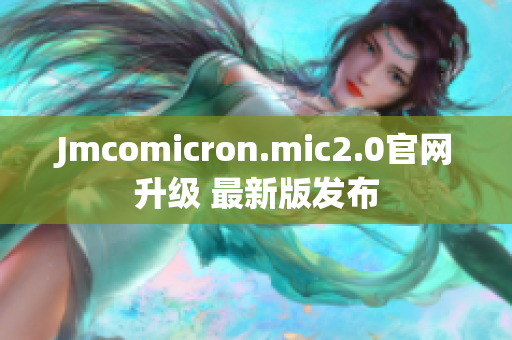 Jmcomicron.mic2.0官网升级 最新版发布