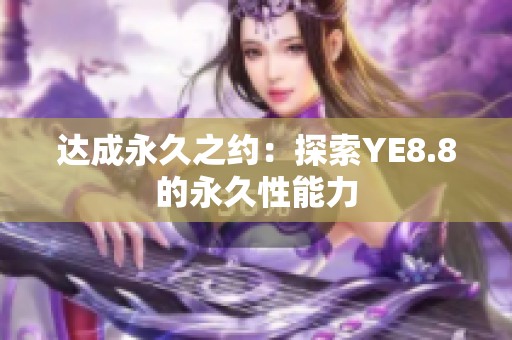 达成永久之约：探索YE8.8的永久性能力
