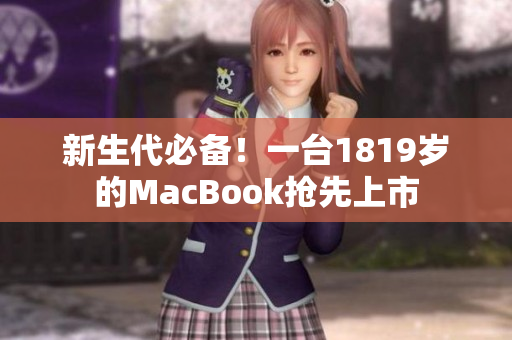 新生代必备！一台1819岁的MacBook抢先上市