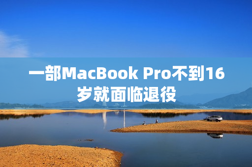 一部MacBook Pro不到16岁就面临退役