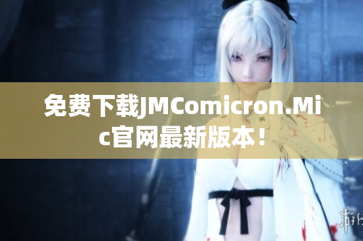 免费下载JMComicron.Mic官网最新版本！