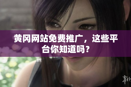 黄冈网站免费推广，这些平台你知道吗？