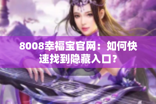 8008幸福宝官网：如何快速找到隐藏入口？