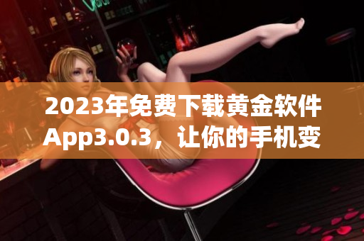 2023年免费下载黄金软件App3.0.3，让你的手机变装备