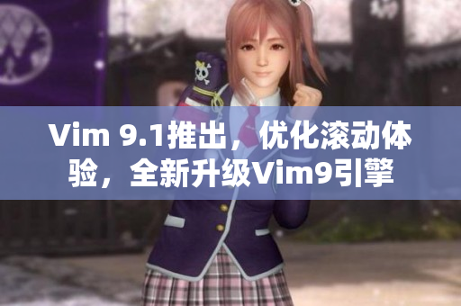 Vim 9.1推出，优化滚动体验，全新升级Vim9引擎