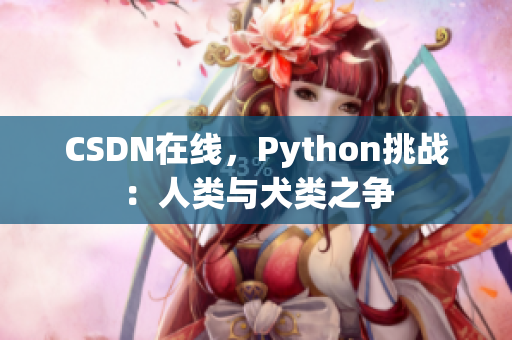 CSDN在线，Python挑战：人类与犬类之争