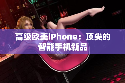 高级欧美iPhone：顶尖的智能手机新品