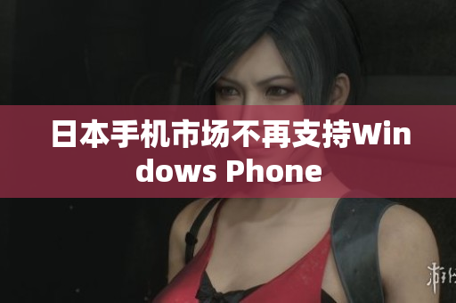 日本手机市场不再支持Windows Phone