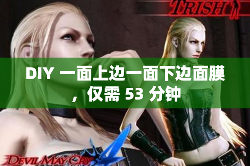 DIY 一面上边一面下边面膜，仅需 53 分钟