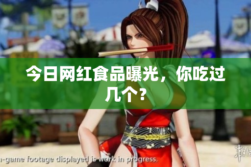 今日网红食品曝光，你吃过几个？