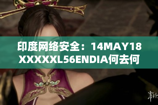 印度网络安全：14MAY18XXXXXL56ENDIA何去何从？