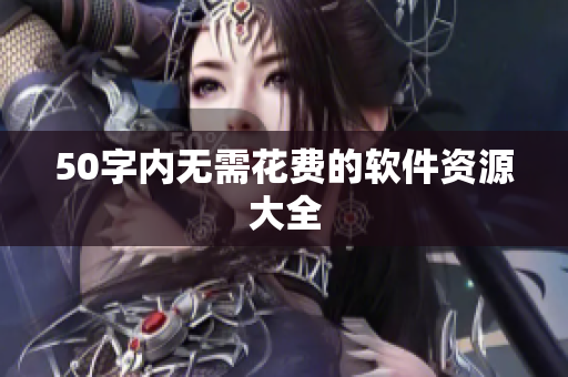 50字内无需花费的软件资源大全