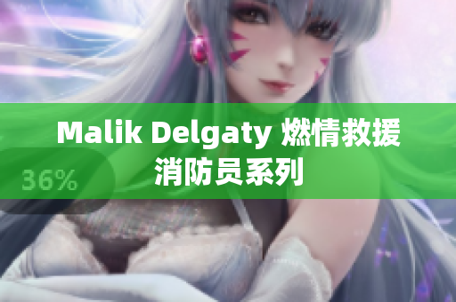 Malik Delgaty 燃情救援消防员系列