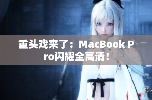 重头戏来了：MacBook Pro闪耀全高清！