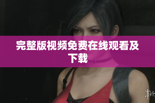 完整版视频免费在线观看及下载