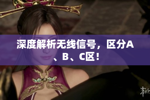 深度解析无线信号，区分A、B、C区！