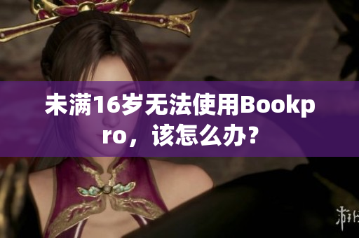 未满16岁无法使用Bookpro，该怎么办？