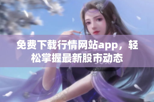 免费下载行情网站app，轻松掌握最新股市动态