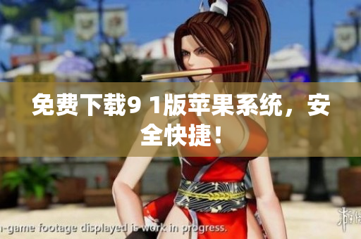 免费下载9 1版苹果系统，安全快捷！