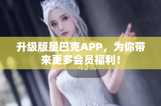 升级版星巴克APP，为你带来更多会员福利！
